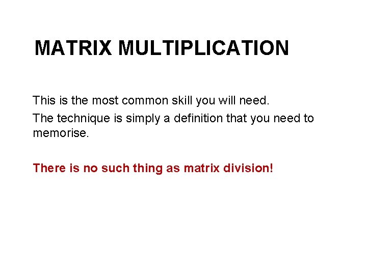MATRIX MULTIPLICATION This is the most common skill you will need. The technique is