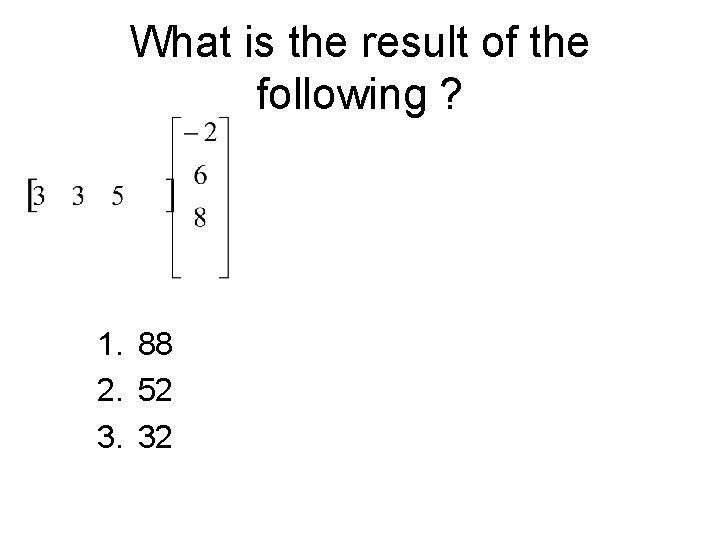 What is the result of the following ? 1. 88 2. 52 3. 32