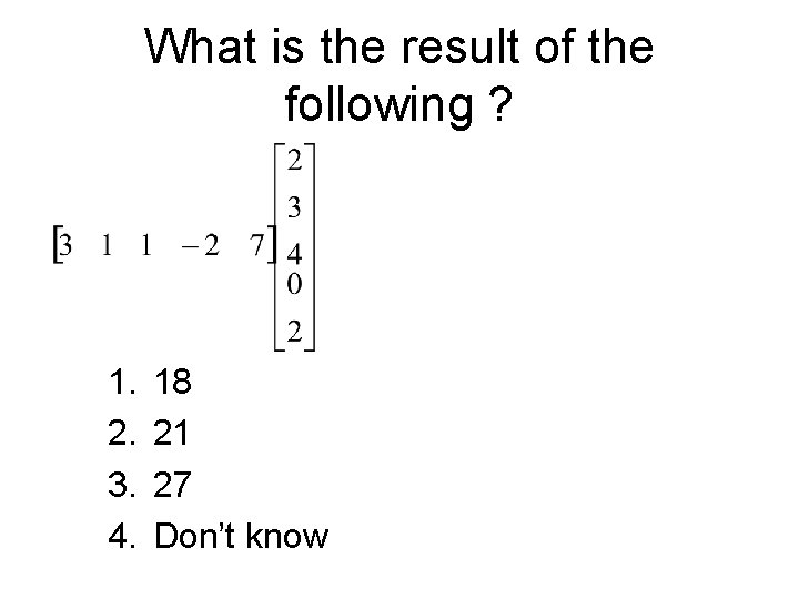 What is the result of the following ? 1. 2. 3. 4. 18 21