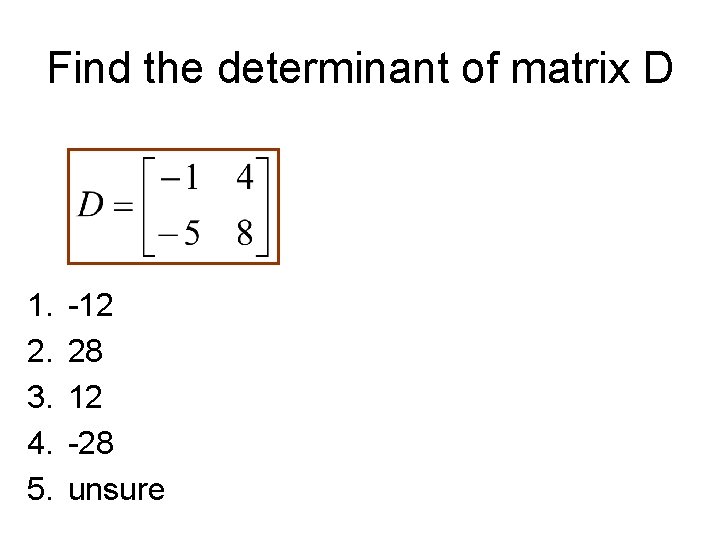 Find the determinant of matrix D 1. 2. 3. 4. 5. -12 28 12