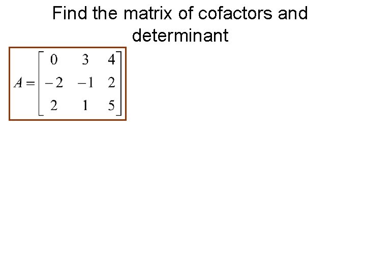 Find the matrix of cofactors and determinant 