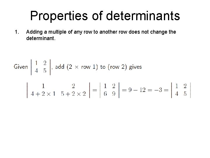 Properties of determinants 1. Adding a multiple of any row to another row does