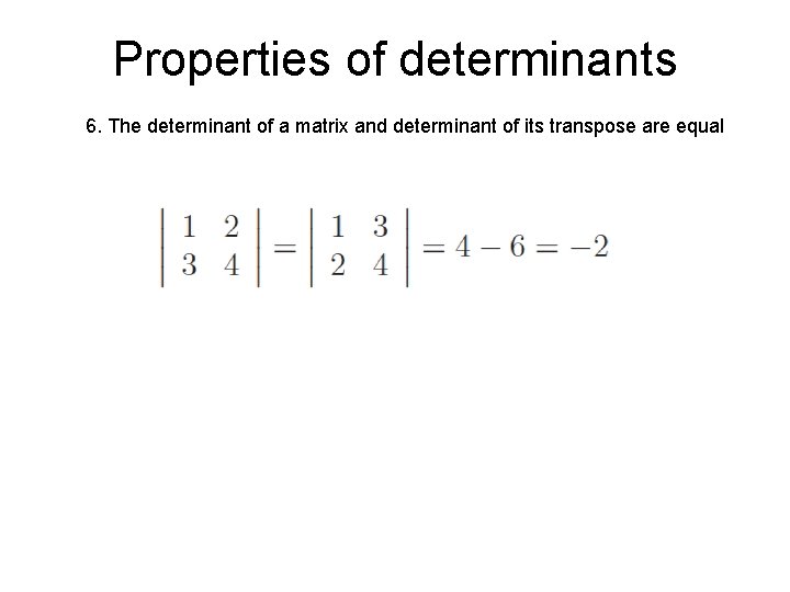 Properties of determinants 6. The determinant of a matrix and determinant of its transpose