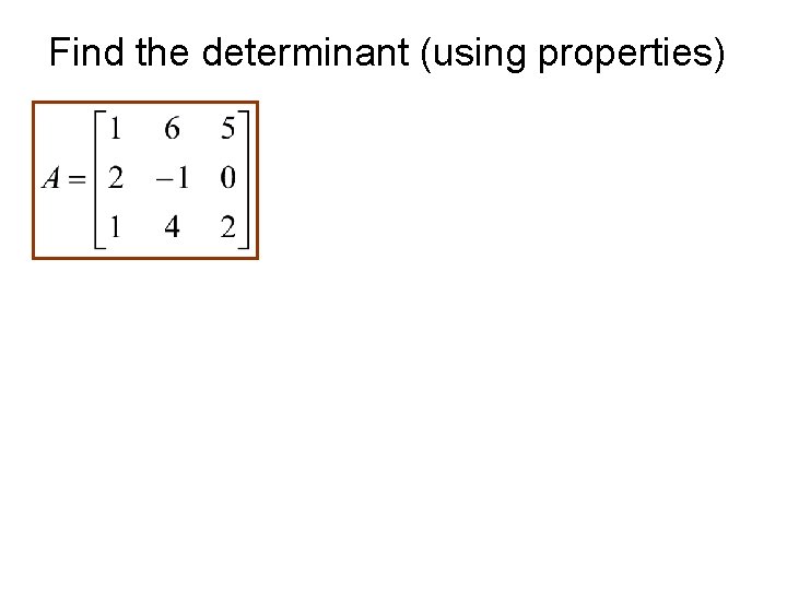Find the determinant (using properties) 