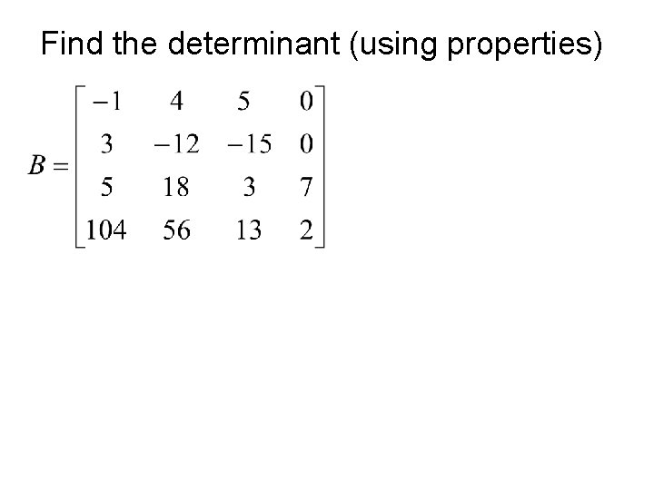 Find the determinant (using properties) 