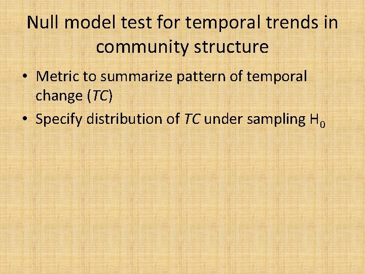 Null model test for temporal trends in community structure • Metric to summarize pattern