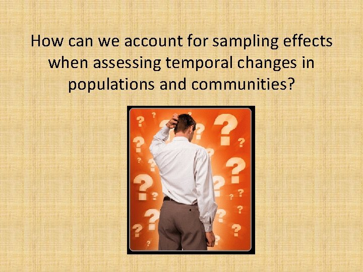 How can we account for sampling effects when assessing temporal changes in populations and