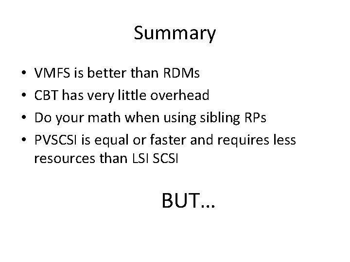 Summary • • VMFS is better than RDMs CBT has very little overhead Do