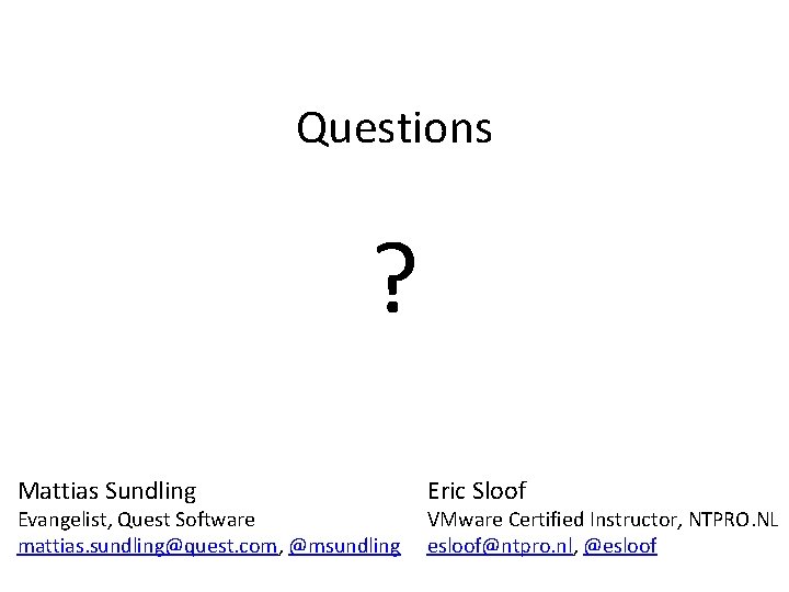 Questions ? Mattias Sundling Evangelist, Quest Software mattias. sundling@quest. com, @msundling Eric Sloof VMware