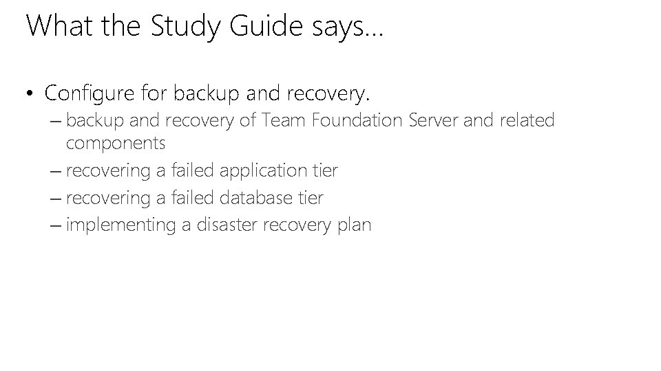 What the Study Guide says… • Configure for backup and recovery. – backup and