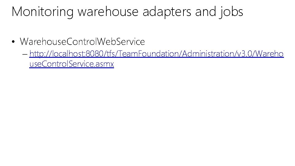 Monitoring warehouse adapters and jobs • Warehouse. Control. Web. Service – http: //localhost: 8080/tfs/Team.