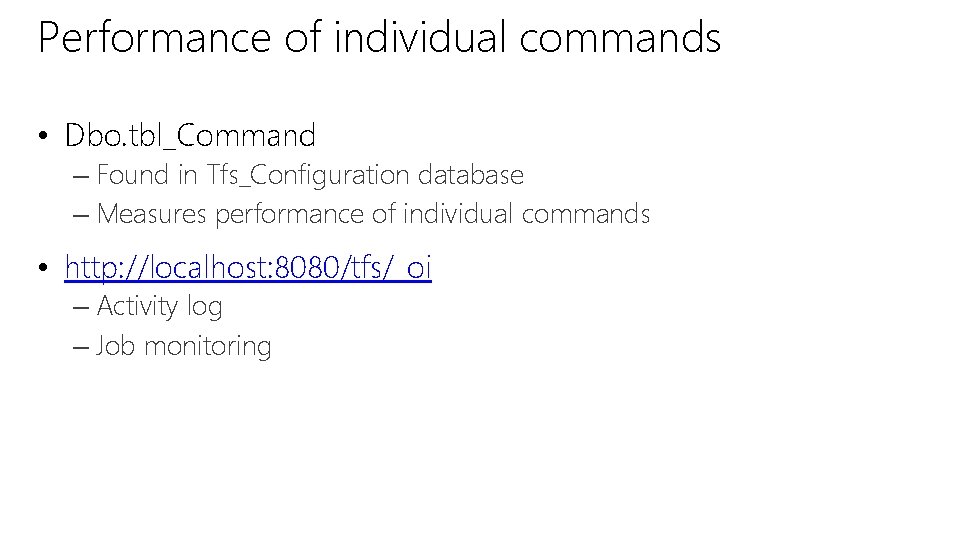 Performance of individual commands • Dbo. tbl_Command – Found in Tfs_Configuration database – Measures