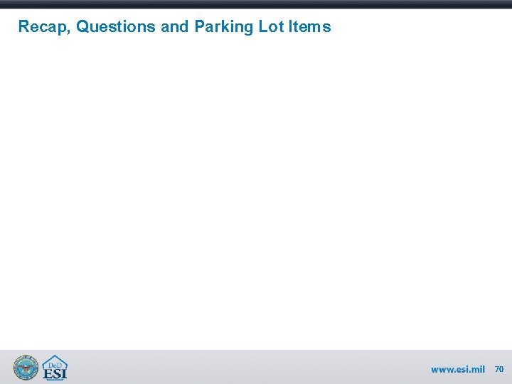 Recap, Questions and Parking Lot Items 70 