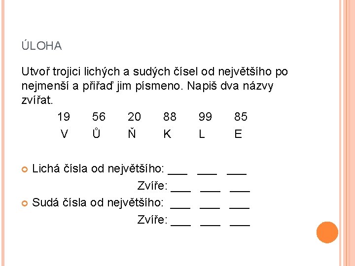 ÚLOHA Utvoř trojici lichých a sudých čísel od největšího po nejmenší a přiřaď jim