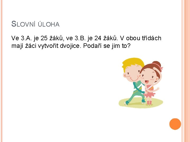 SLOVNÍ ÚLOHA Ve 3. A. je 25 žáků, ve 3. B. je 24 žáků.