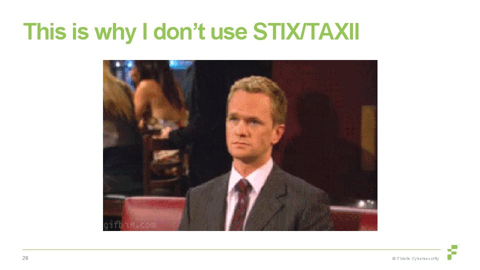 This is why I don’t use STIX/TAXII 28 © Fidelis Cybersecurity 