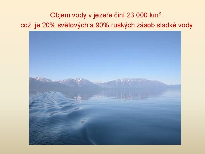 Objem vody v jezeře činí 23 000 km 3, což je 20% světových a