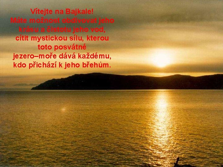 Vítejte na Bajkale! Máte možnost obdivovat jeho krásu a čistotu jeho vod, cítit mystickou
