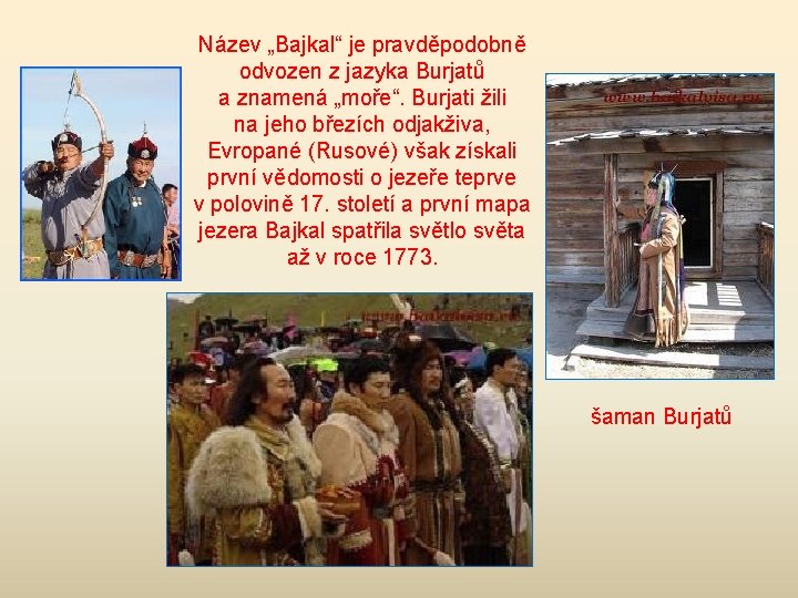 Název „Bajkal“ je pravděpodobně odvozen z jazyka Burjatů a znamená „moře“. Burjati žili na