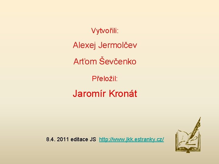 Vytvořili: Alexej Jermolčev Arťom Ševčenko Přeložil: Jaromír Kronát 8. 4. 2011 editace JS http: