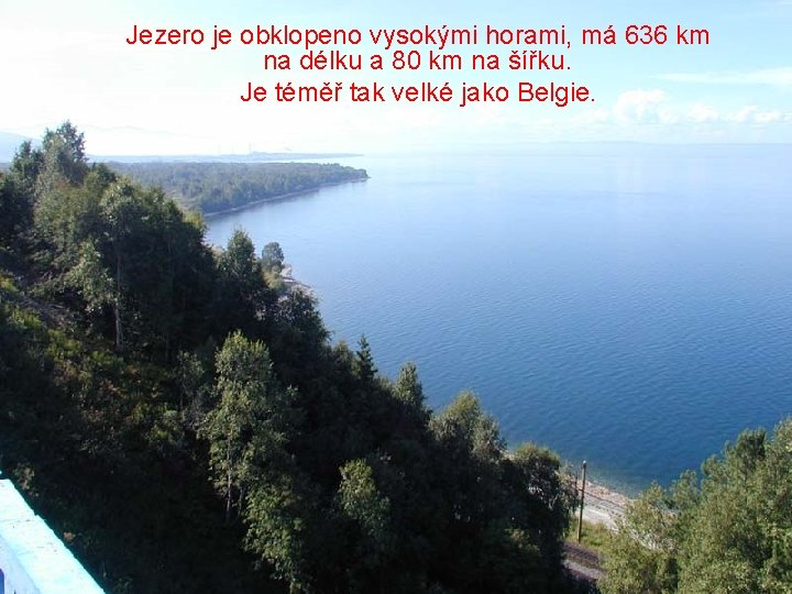 Jezero je obklopeno vysokými horami, má 636 km na délku a 80 km na