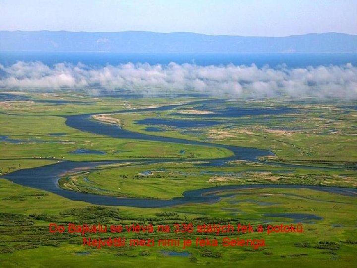 Do Bajkalu se vlévá na 336 stálých řek a potoků. Největší mezi nimi je