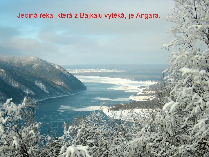Jediná řeka, která z Bajkalu vytéká, je Angara. 