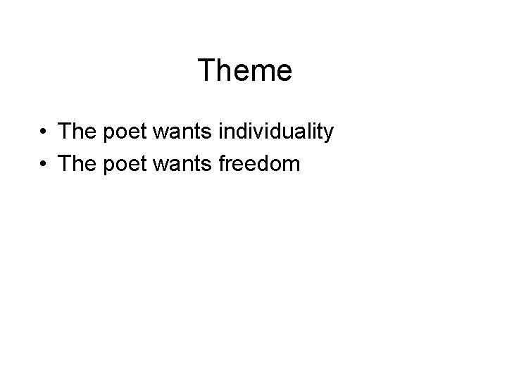 Theme • The poet wants individuality • The poet wants freedom 