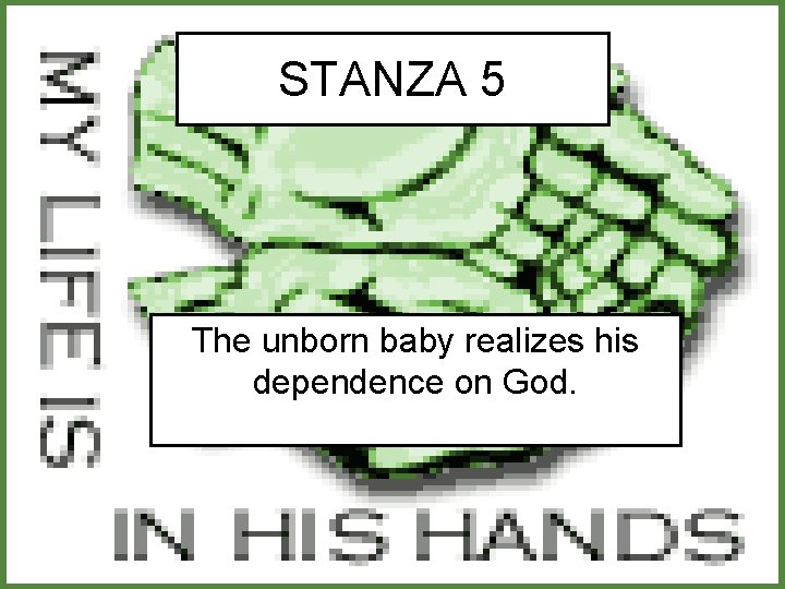 STANZA 5 The unborn baby realizes his dependence on God. 