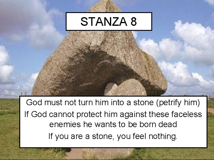 STANZA 8 God must not turn him into a stone (petrify him) If God
