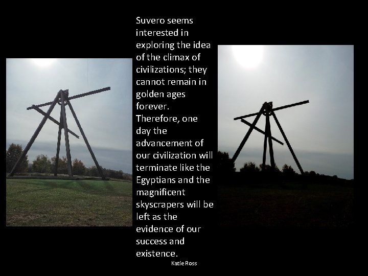 Suvero seems interested in exploring the idea of the climax of civilizations; they cannot