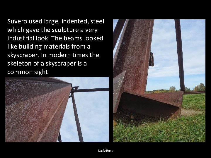 Suvero used large, indented, steel which gave the sculpture a very industrial look. The