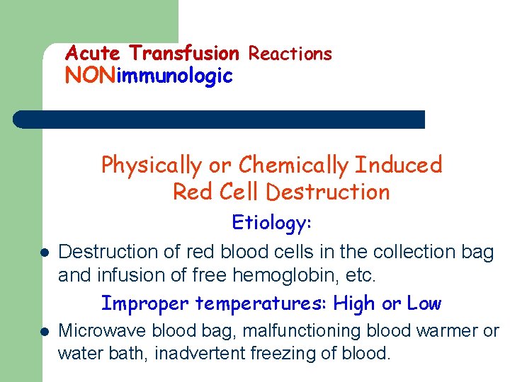 Acute Transfusion Reactions NONimmunologic Physically or Chemically Induced Red Cell Destruction l l Etiology: