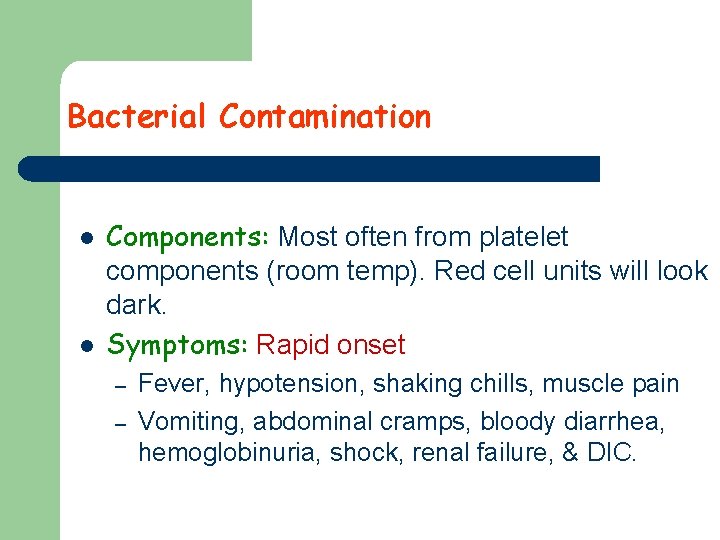 Bacterial Contamination l l Components: Most often from platelet components (room temp). Red cell