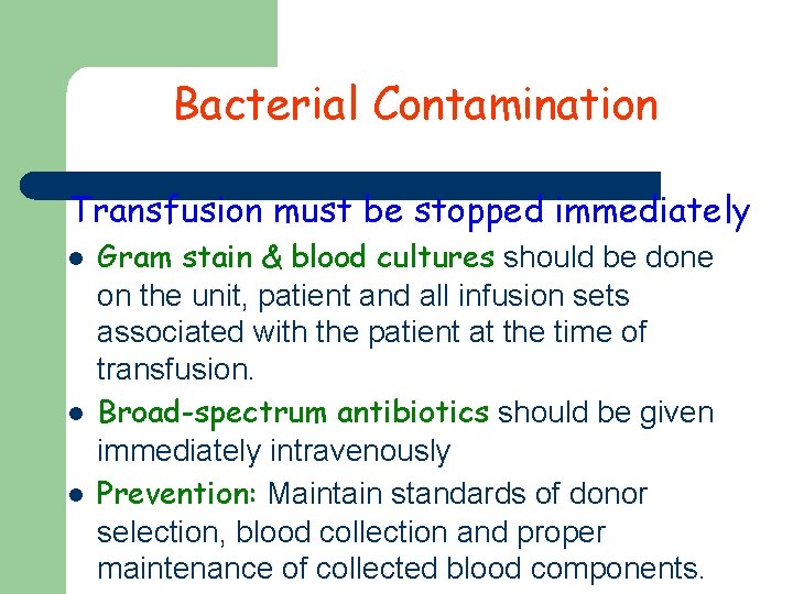 Bacterial Contamination Transfusion must be stopped immediately l l l Gram stain & blood