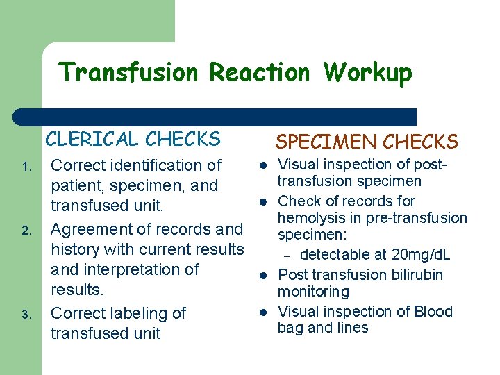 Transfusion Reaction Workup CLERICAL CHECKS 1. 2. 3. Correct identification of patient, specimen, and Transfusion Reaction Workup CLERICAL CHECKS 1. 2. 3. Correct identification of patient, specimen, and