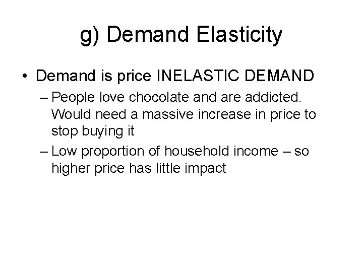 g) Demand Elasticity • Demand is price INELASTIC DEMAND – People love chocolate and