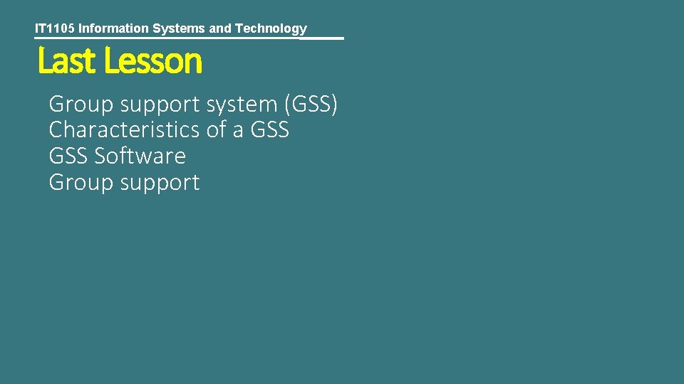 IT 1105 Information Systems and Technology Last Lesson Group support system (GSS) Characteristics of