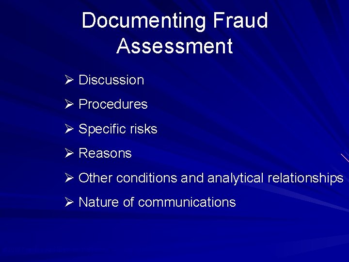 Documenting Fraud Assessment Ø Discussion Ø Procedures Ø Specific risks Ø Reasons Ø Other