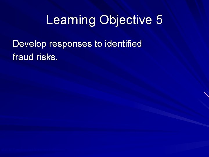 Learning Objective 5 Develop responses to identified fraud risks. © 2010 Prentice Hall Business