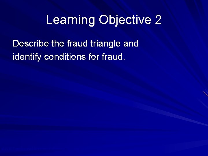 Learning Objective 2 Describe the fraud triangle and identify conditions for fraud. © 2010