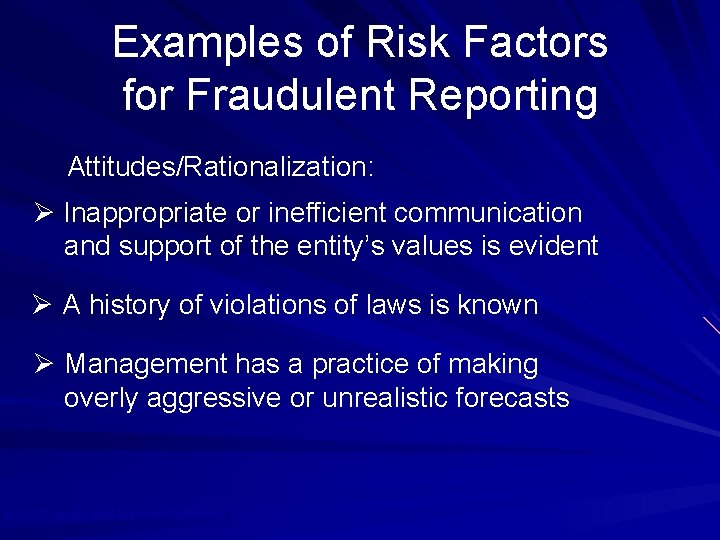 Examples of Risk Factors for Fraudulent Reporting Attitudes/Rationalization: Ø Inappropriate or inefficient communication and