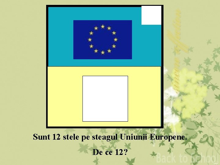 5 Sunt 12 stele pe steagul Uniunii Europene. De ce 12? 5 Sunt 12 stele pe steagul Uniunii Europene. De ce 12?