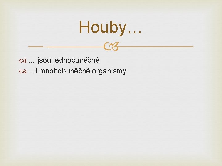 Houby… … jsou jednobuněčné …i mnohobuněčné organismy 