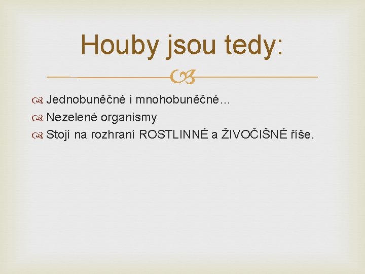 Houby jsou tedy: Jednobuněčné i mnohobuněčné… Nezelené organismy Stojí na rozhraní ROSTLINNÉ a ŽIVOČIŠNÉ