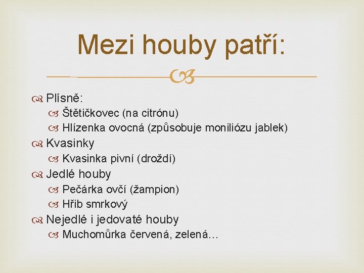 Mezi houby patří: Plísně: Štětičkovec (na citrónu) Hlízenka ovocná (způsobuje moniliózu jablek) Kvasinky Kvasinka