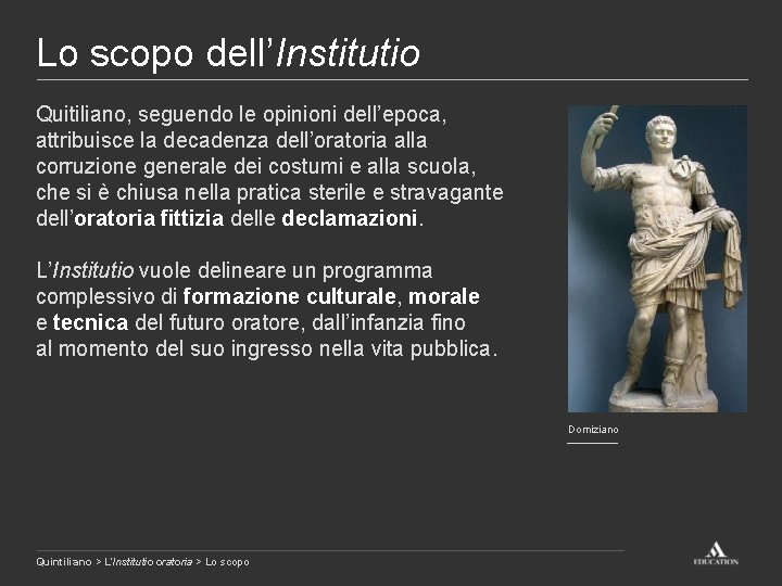 Lo scopo dell’Institutio Quitiliano, seguendo le opinioni dell’epoca, attribuisce la decadenza dell’oratoria alla corruzione