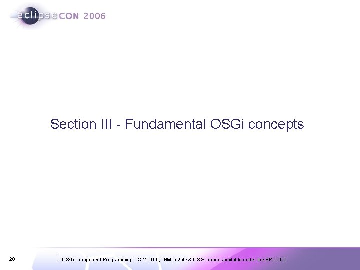 Section III - Fundamental OSGi concepts 28 OSGi Component Programming | © 2006 by