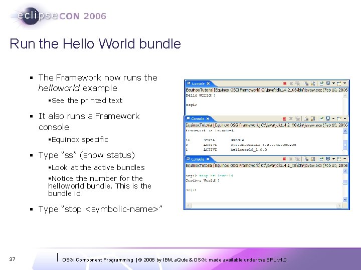 Run the Hello World bundle § The Framework now runs the helloworld example §See