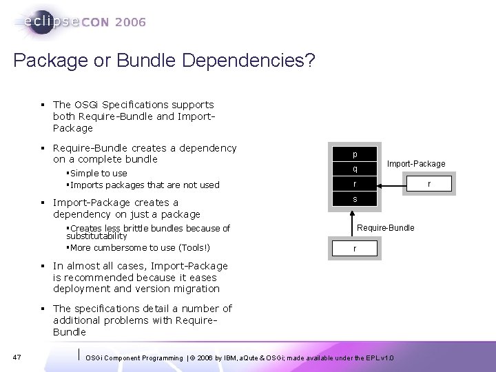 Package or Bundle Dependencies? § The OSGi Specifications supports both Require-Bundle and Import. Package